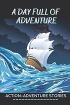 A Day Full Of Adventure: Action-Adventure Stories