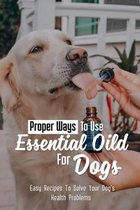 Proper Ways To Use Essential Oild For Dogs: Easy Recipes To Solve Your Dog's Health Problems