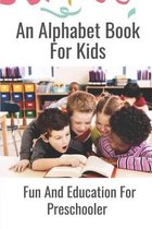 An Alphabet Book For Kids: Fun And Education For Preschoolers