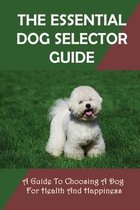 The Essential Dog Selector Guide: A Guide To Choosing A Dog For Health And Happiness