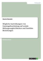 Moegliche Auswirkungen von Ganztagsbeschulung auf soziale Bildungsungleichheiten und familiare Beziehungen