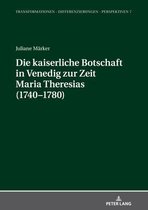 Transformationen - Differenzierungen - Perspektiven-Die kaiserliche Botschaft in Venedig zur Zeit Maria Theresias (1740-1780)