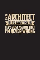 I'm An Architect To Save Time Let's Just Assume That I'm Never Wrong