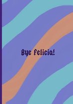 Bye Felicia!