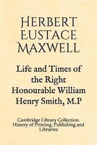 Life and Times of the Right Honourable William Henry Smith, M.P