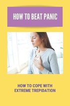How To Beat Panic: How To Cope With Extreme Trepidation
