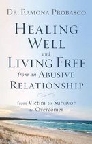 Healing Well and Living Free from an Abusive Relationship From Victim to Survivor to Overcomer