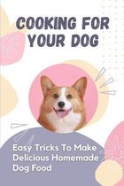 Cooking For Your Dog: Easy Tricks To Make Delicious Homemade Dog Food