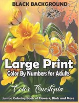 Large Print Color By Numbers for Adults BLACK BACKGROUND: Jumbo Coloring Book Of Birds, Flowers and More