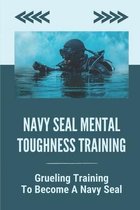 Navy Seal Mental Toughness Training: Grueling Training To Become A Navy Seal