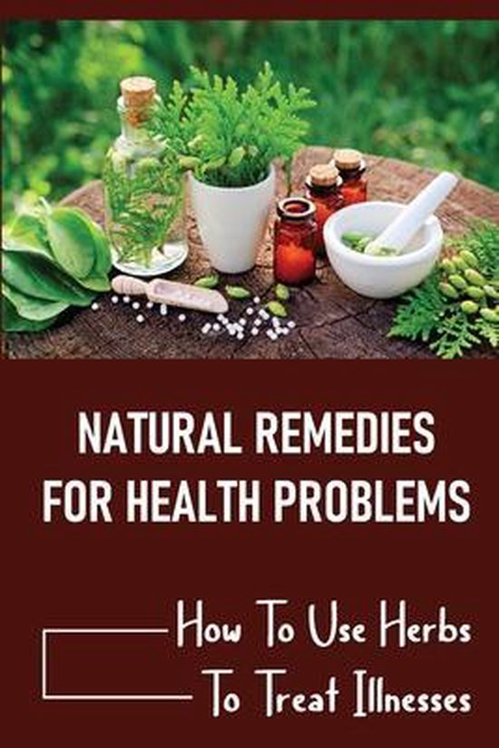 Natural Remedies For Health Problems How To Use Herbs To Treat