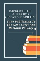 Improve The Author's Creative Ability: Take Publishing To The Next Level And Reclaim Privacy