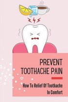 Prevent Toothache Pain: How To Relief Of Toothache In Comfort