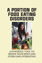 A Portion Of Food Eating Disorders: A Powerful Tool To Renew Your Mind And Overcome Overeating