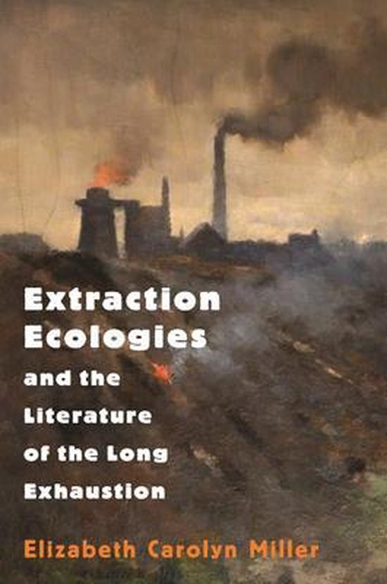 Extraction Ecologies and the Literature of the Long Exhausti ... - cover