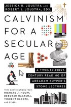 Calvinism for a Secular Age - A Twenty-First-Century Reading of Abraham Kuyper`s Stone Lectures