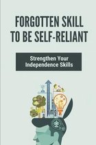 Forgotten Skill To Be Self-Reliant: Strengthen Your Independence Skills
