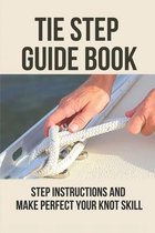 Tie Step Guide Book: Step Instructions And Make Perfect Your Knot Skill