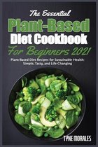 The Essential Plant-Based Diet Cookbook for Beginners 2021: Plant-Based Diet Recipes for Sustainable Health