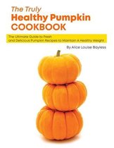 The Truly Healthy Pumpkin Cookbook