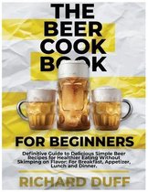 The Beer Cookbook for Beginners: Definitive Guide to Delicious Simple Beer Recipes for Healthier Eating Without Skimping on Flavor