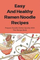 Easy And Healthy Ramen Noodle Recipes: Prepare Noodle Dishes Quickly With This Recipe Book
