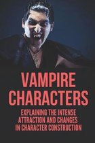 Vampire Characters: Explaining The Intense Attraction And Changes In Character Construction