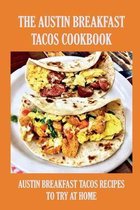 The Austin Breakfast Tacos Cookbook: Austin Breakfast Tacos Recipes To Try At Home