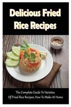 Delicious Fried Rice Recipes: The Complete Guide To Varieties Of Fried Rice Recipes, How To Make At Home