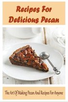 Recipes For Delicious Pecan: The Art Of Making Pecan And Recipes For Anyone