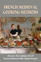 French Medieval Cooking Methods: Discover The Culinary Art Of French Medieval With Simple Recipes