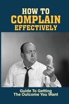 How To Complain Effectively: Guide To Getting The Outcome You Want