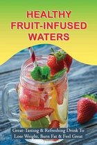 Healthy Fruit-Infused Waters: Great-Tasting & Refreshing Drink To Lose Weight, Burn Fat & Feel Great