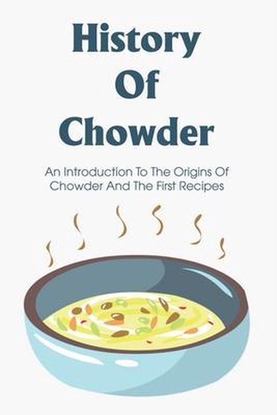 History Of Chowder An Introduction To The Origins Of Chowder And The