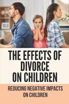 The Effects Of Divorce On Children: Reducing Negative Impacts On Children