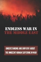 Endless War In The Middle East: Understanding And Empathy About The Innocent Human Suffering In War