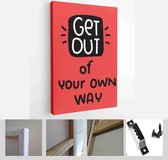 Get out of your own way lettering phrase about ability to overcome weakness, being positive and doing work to achieve the results - Modern Art Canvas - Vertical - 1777267067 - 50*40 Vertical