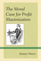 Capitalist Thought: Studies in Philosophy, Politics, and Economics-The Moral Case for Profit Maximization