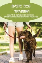 Basic Dog Training: Reap The Rewards Of Having A Stronger Relationship With Your Dog