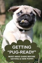 Getting  Pug-Ready : Must-Have Guide Before Getting A New Puppy