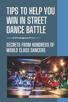 Tips To Help You Win In Street Dance Battle: Secrets From Hundreds Of World Class Dancers