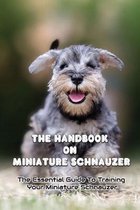 The Handbook On Miniature Schnauzer: The Essential Guide To Training Your Miniature Schnauzer