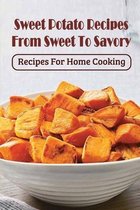 Sweet Potato Recipes From Sweet To Savory: Recipes For Home Cooking