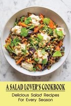 A Salad Lover's Cookbook: Delicious Salad Recipes For Every Season