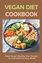 Vegan Diet Cookbook: Plant-Based Healthy Diet Recipes To Cook Quick & Easy Meals