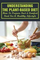 Understanding The Plant-Based Diet: How To Prepare Fast & Comfort Food For A Healthy Lifestyle