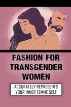 Fashion For Transgender Women: Accurately Represents Your Inner Femme Self