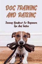 Dog Training And Raising: Training Handbook For Beginners, Tips And Tactics