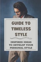 Guide To Timeless Style: Inspired Ideas To Develop Your Personal Style