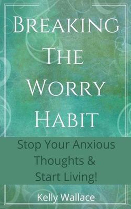 Breaking The Worry Habit - Stop Your Anxious Thoughts And St ... - cover